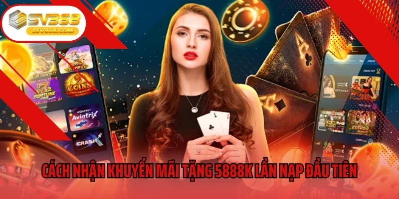 Cách nhận khuyến mãi tặng 5888k lần nạp đầu tiên